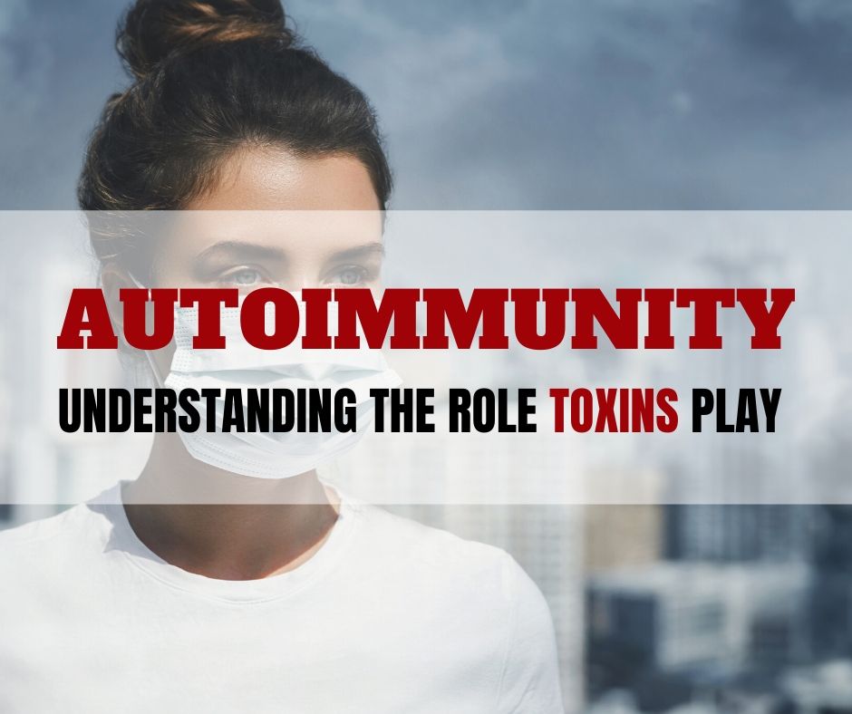 Autoimmunity: Understanding the role toxins play